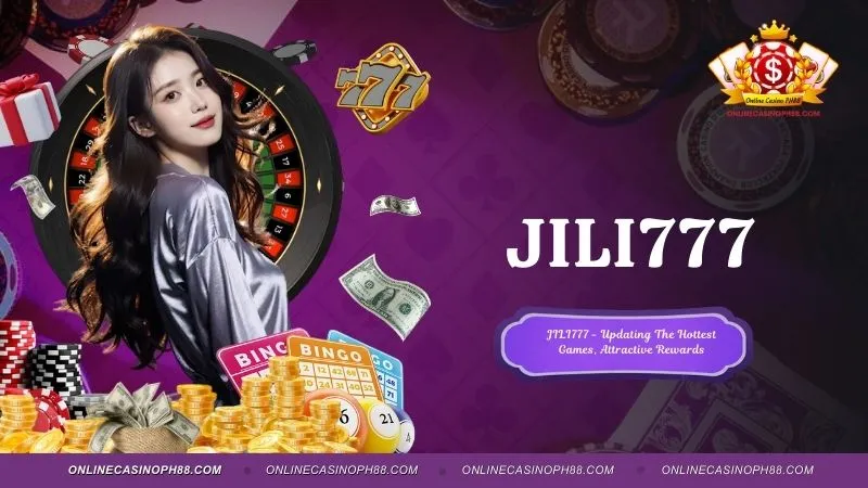 JILI777 - Updating The Hottest Games, Attractive Rewards